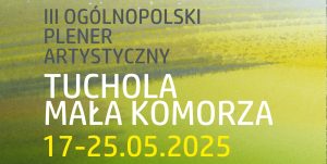 Ogólnopolski Plener Artystyczny Tuchola – Mała Komorza 2025