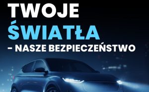 „Twoje światła – Nasze Bezpieczeństwo” – Sprawdź oświetlenie w swoim pojeździe!